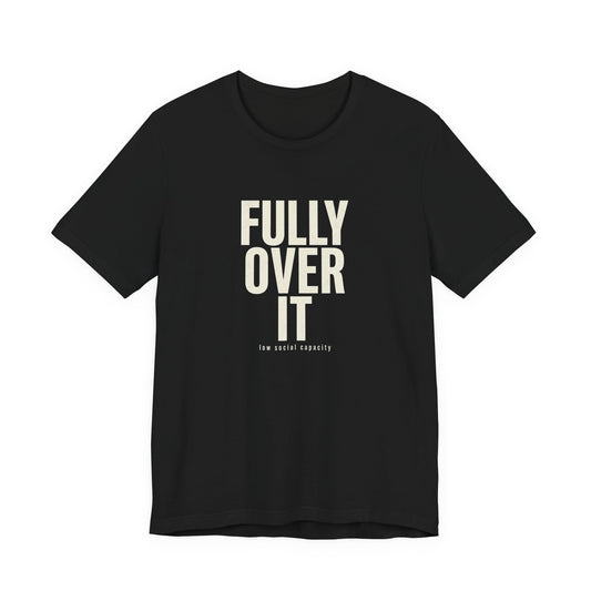 Fully Over It (And Then Some)